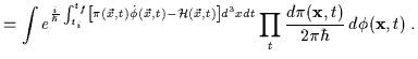 $\displaystyle = \int e^{\frac{i}{\hbar}\int_{t_i}^{t_f}\left[\pi(\vec{x},t)\do......\prod_{t}\frac{d\pi(\mbox{\bf x},t)}{2\pi\hbar} \, d\phi(\mbox{\bf x},t) \; .$