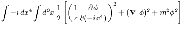 $\displaystyle \int -i \, dx^4 \int d^3x \, \frac{1}{2}\left[ \left( \frac{1}{c...... (-ix^4)}\right)^2 +( \mbox{\boldmath$\nabla$ } \phi )^2 +m^2 \phi ^2 \right]$