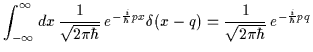 $\displaystyle \int_{-\infty}^{\infty} dx \,\frac{1}{\sqrt{2\pi\hbar}} \,e^{-\......{i}{\hbar}px}\delta(x-q) = \frac{1}{\sqrt{2\pi\hbar}} \,e^{-\frac{i}{\hbar}pq}$