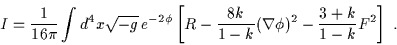 \begin{displaymath}I = \frac{1}{16 \pi} \int d^4x \sqrt{-g} \, e^{-2 \phi}\lef......8k}{1-k} ( \nabla \phi )^2 -\frac{3+k}{1-k} F^2 \right] \; .\end{displaymath}