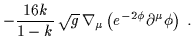 $\displaystyle - \frac{16k}{1-k} \, \sqrt{g} \,\nabla_{\mu} \left( e^{-2 \phi} \partial^{\mu} \phi \right) \; .$