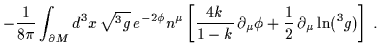 $\displaystyle -\frac{1}{8 \pi} \int_{\partial M}d^3x \, \sqrt{^3g} \, e^{-2 \p......\partial_{\mu} \phi +\frac{1}{2} \, \partial_{\mu}\ln (\,\!^3g) \right] \: .$
