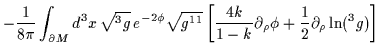 $\displaystyle -\frac{1}{8 \pi} \int_{\partial M}d^3x \, \sqrt{^3g} \, e^{-2 \p......k}\partial_{\rho} \phi +\frac{1}{2} \partial_{\rho}\ln (\,\! ^3g) \right] \;$