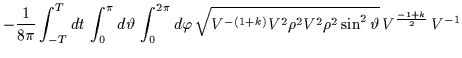 $\displaystyle -\frac{1}{8 \pi} \int_{-T}^T dt \,\int_0^{\pi} d\vartheta \, \in......{-(1+k)}V^2 \rho^2 V^2 \rho^2 \sin^2 \vartheta} \,V^{\frac{-1+k}{2}} \, V^{-1}$