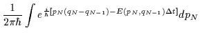 $\displaystyle \frac{1}{2\pi\hbar}\int e^{\frac{i}{\hbar}\left[p_N(q_N-q_{N-1})-E(p_N,q_{N-1})\Delta t \right]}dp_N$