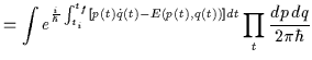 $\displaystyle = \int e^{\frac{i}{\hbar}\int_{t_i}^{t_f}\left[p(t)\dot{q}(t)-E\left(p(t),q(t)\right)\right]dt}\prod_{t}\frac{dp \, dq}{2\pi\hbar}$
