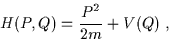\begin{displaymath}H(P,Q) = \frac{P^2}{2m} + V(Q) \; ,\end{displaymath}